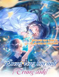 Bìa truyện Trong Vòng Tay Anh (Trùng Sinh)